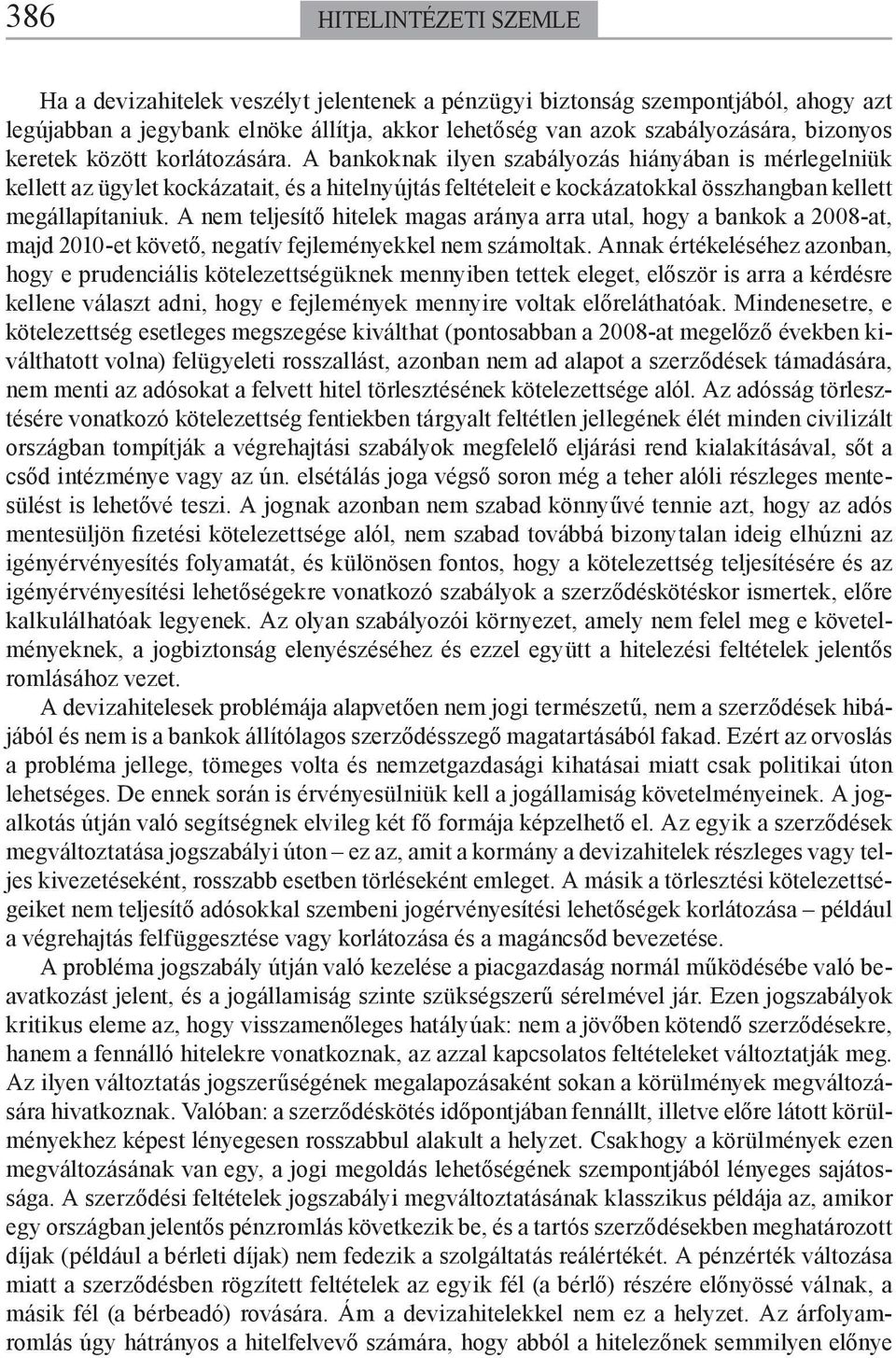 A nem teljesítő hitelek magas aránya arra utal, hogy a bankok a 2008-at, majd 2010-et követő, negatív fejleményekkel nem számoltak.