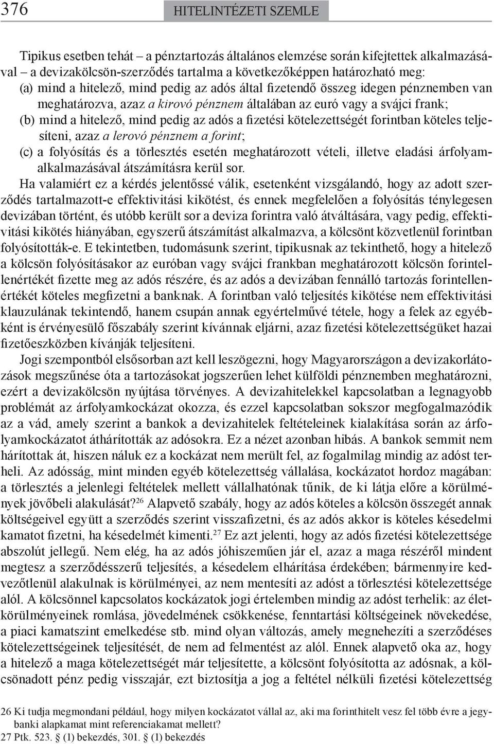 kötelezettségét forintban köteles teljesíteni, azaz a lerovó pénznem a forint; (c) a folyósítás és a törlesztés esetén meghatározott vételi, illetve eladási ár fo lyamalkalmazásával átszámításra