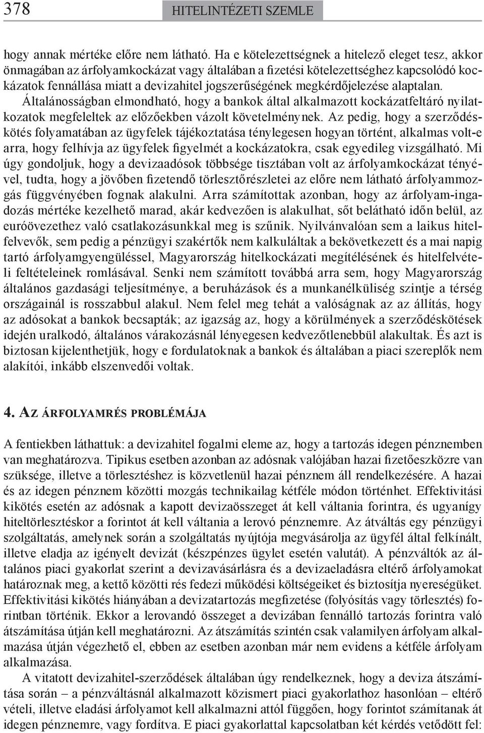 megkérdőjelezése alaptalan. Általánosságban elmondható, hogy a bankok által alkalmazott kockázatfeltáró nyi latkozatok megfeleltek az előzőekben vázolt követelménynek.