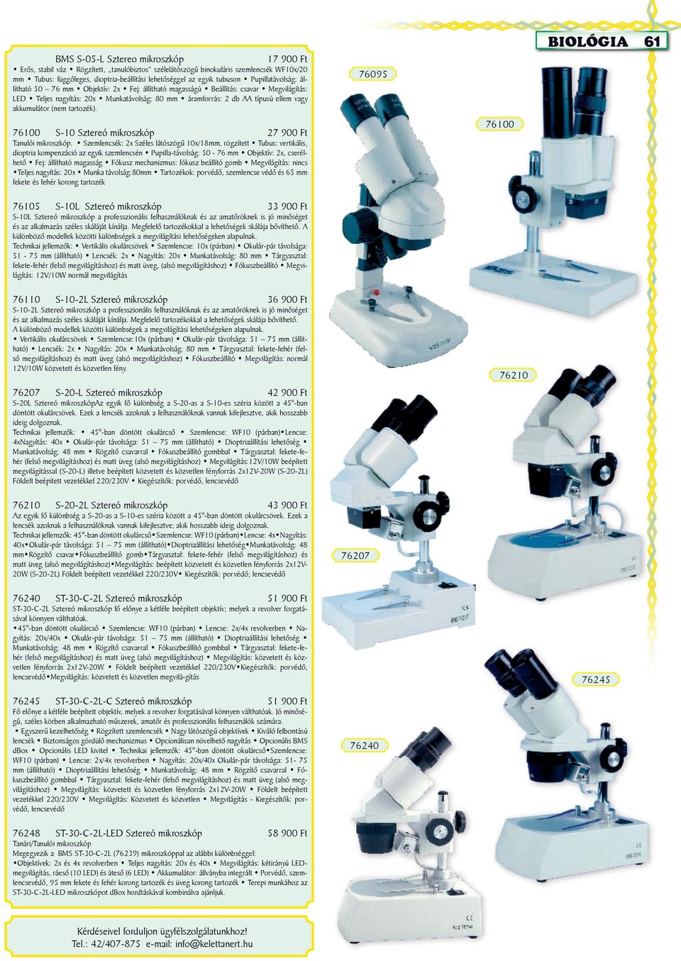 akkumulátor (nem tartozék). 76100 S-10 Sztereó mikroszkóp 27 900 Ft Tanulói mikroszkóp.