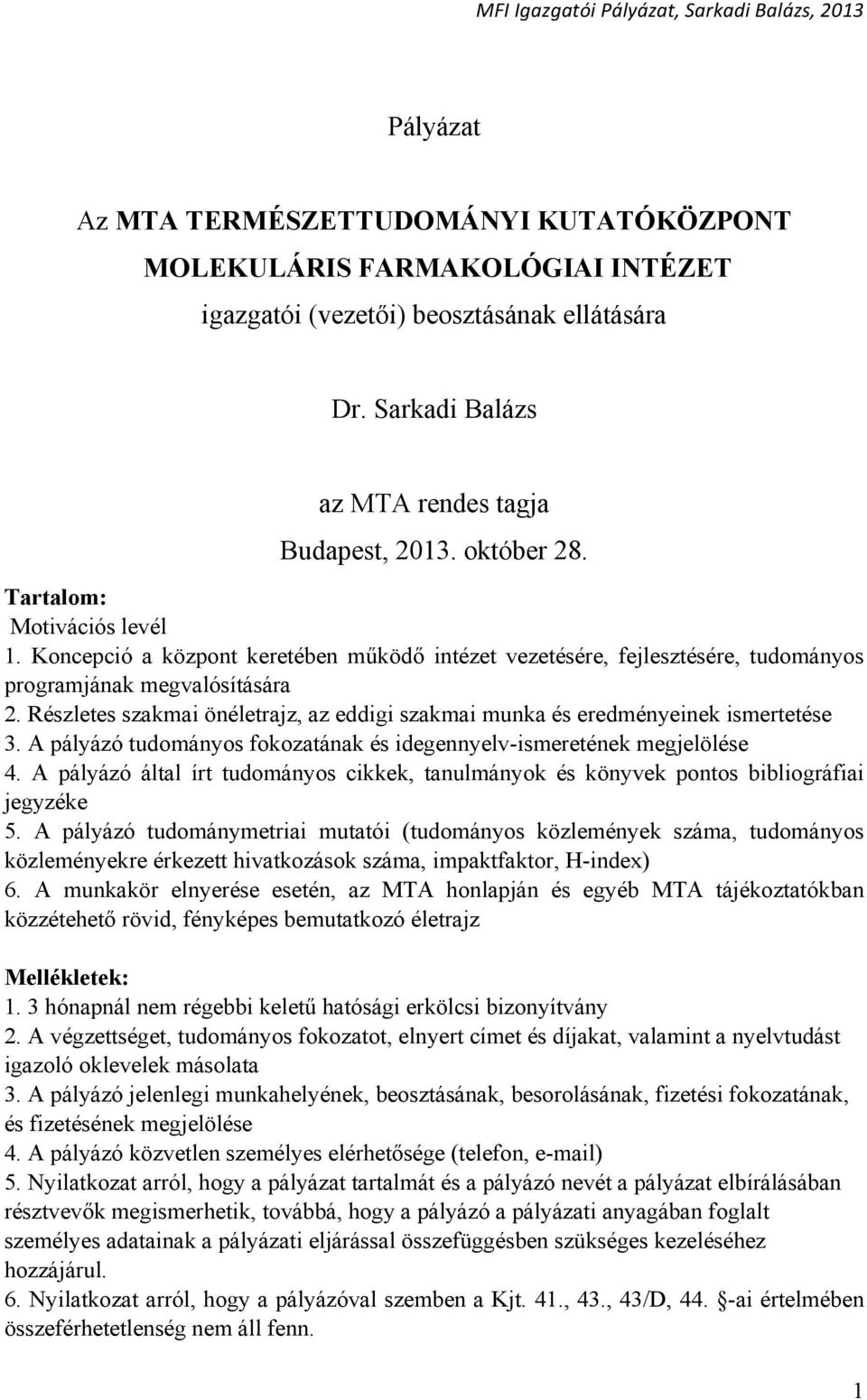 Részletes szakmai önéletrajz, az eddigi szakmai munka és eredményeinek ismertetése 3. A pályázó tudományos fokozatának és idegennyelv-ismeretének megjelölése 4.