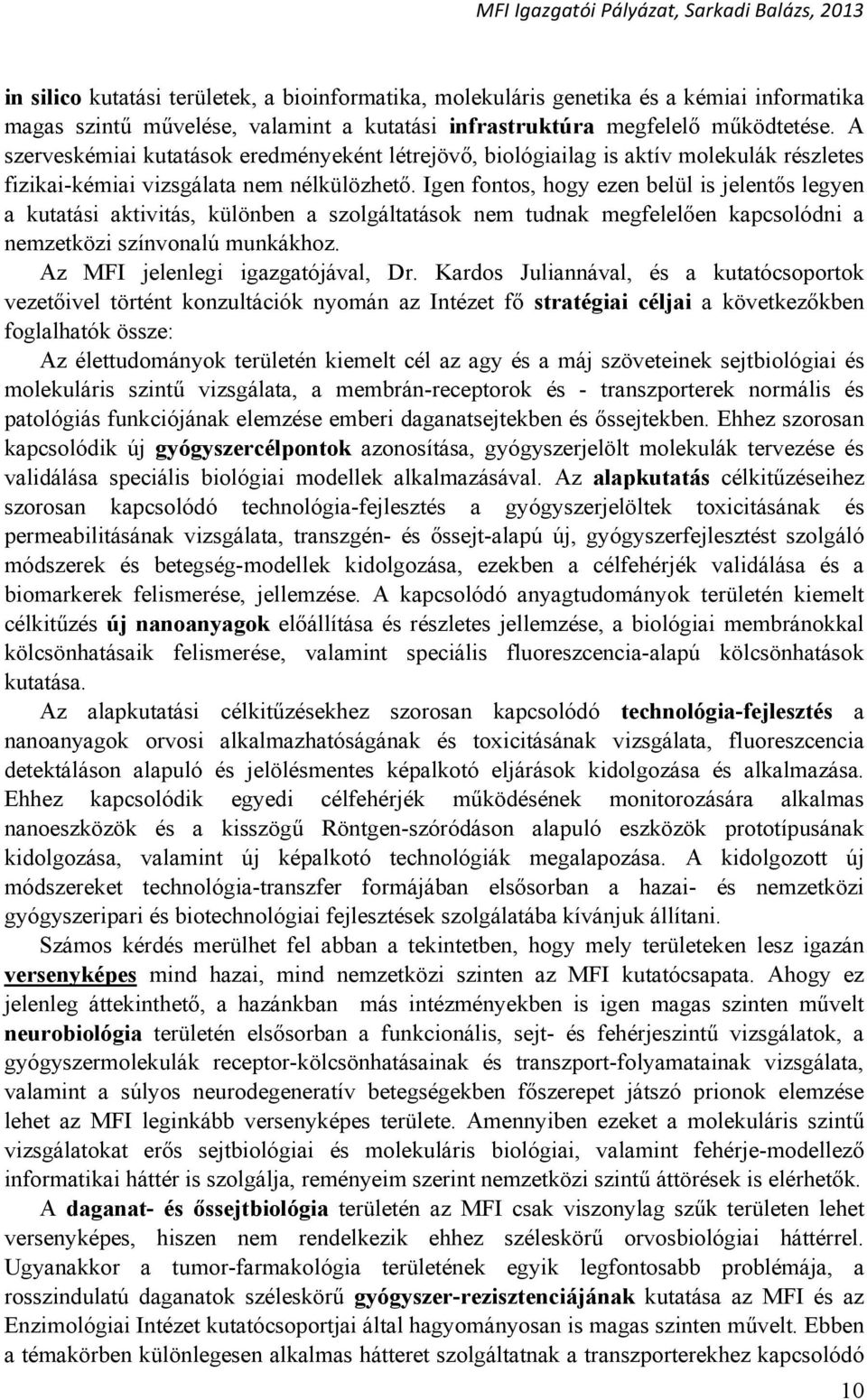 Igen fontos, hogy ezen belül is jelentős legyen a kutatási aktivitás, különben a szolgáltatások nem tudnak megfelelően kapcsolódni a nemzetközi színvonalú munkákhoz.