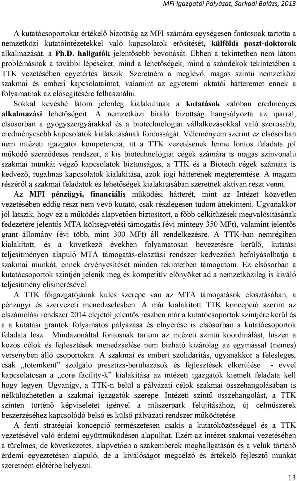 Szeretném a meglévő, magas szintű nemzetközi szakmai és emberi kapcsolataimat, valamint az egyetemi oktatói hátteremet ennek a folyamatnak az elősegítésére felhasználni.