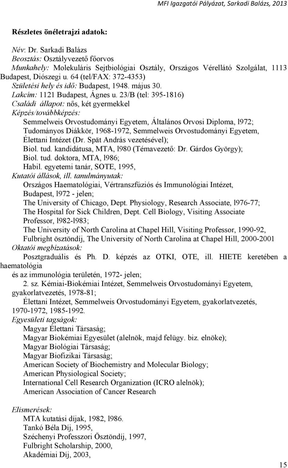 23/B (tel: 395-1816) Családi állapot: nős, két gyermekkel Képzés/továbbképzés: Semmelweis Orvostudományi Egyetem, Általános Orvosi Diploma, l972; Tudományos Diákkör, 1968-1972, Semmelweis