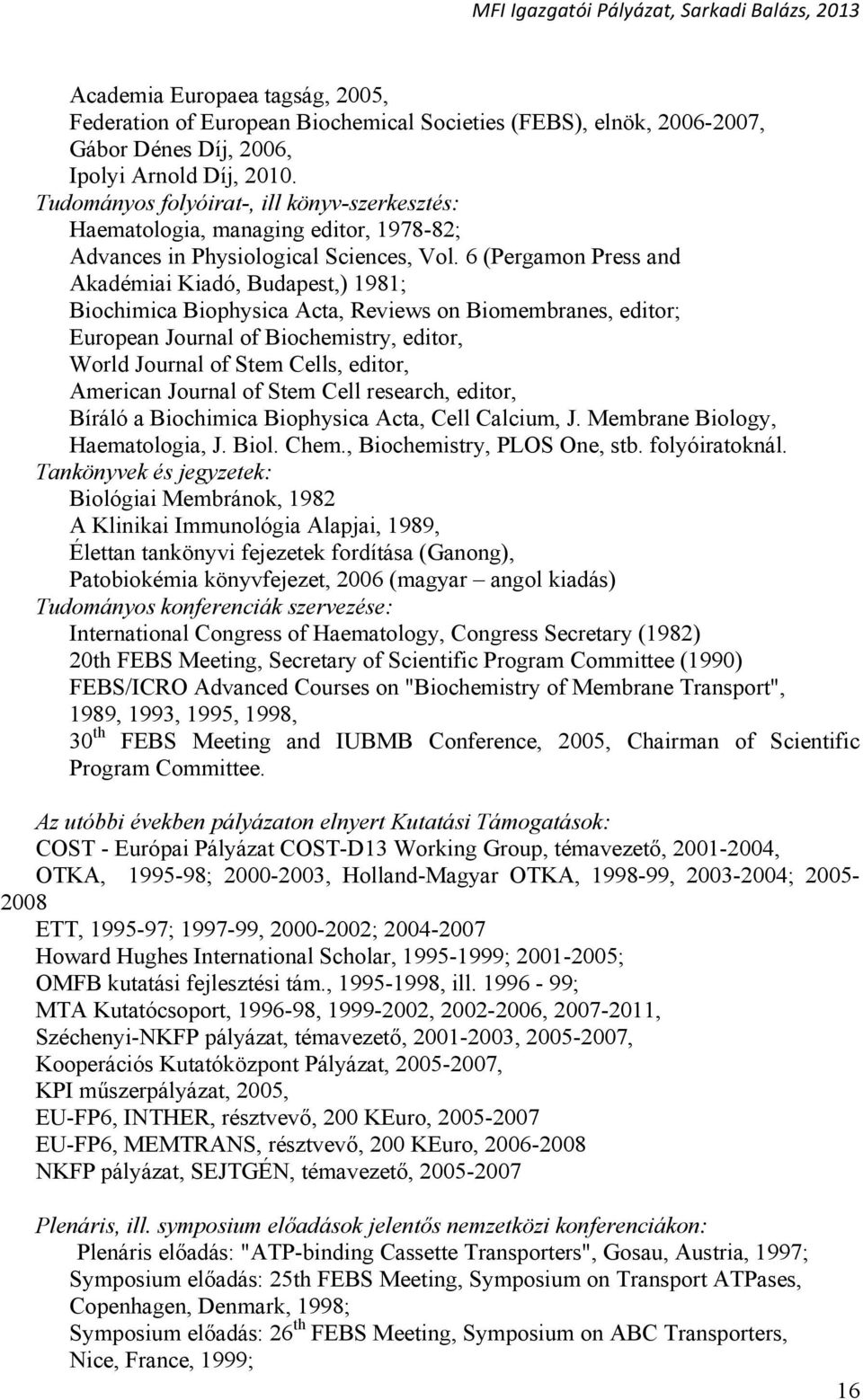 6 (Pergamon Press and Akadémiai Kiadó, Budapest,) 1981; Biochimica Biophysica Acta, Reviews on Biomembranes, editor; European Journal of Biochemistry, editor, World Journal of Stem Cells, editor,