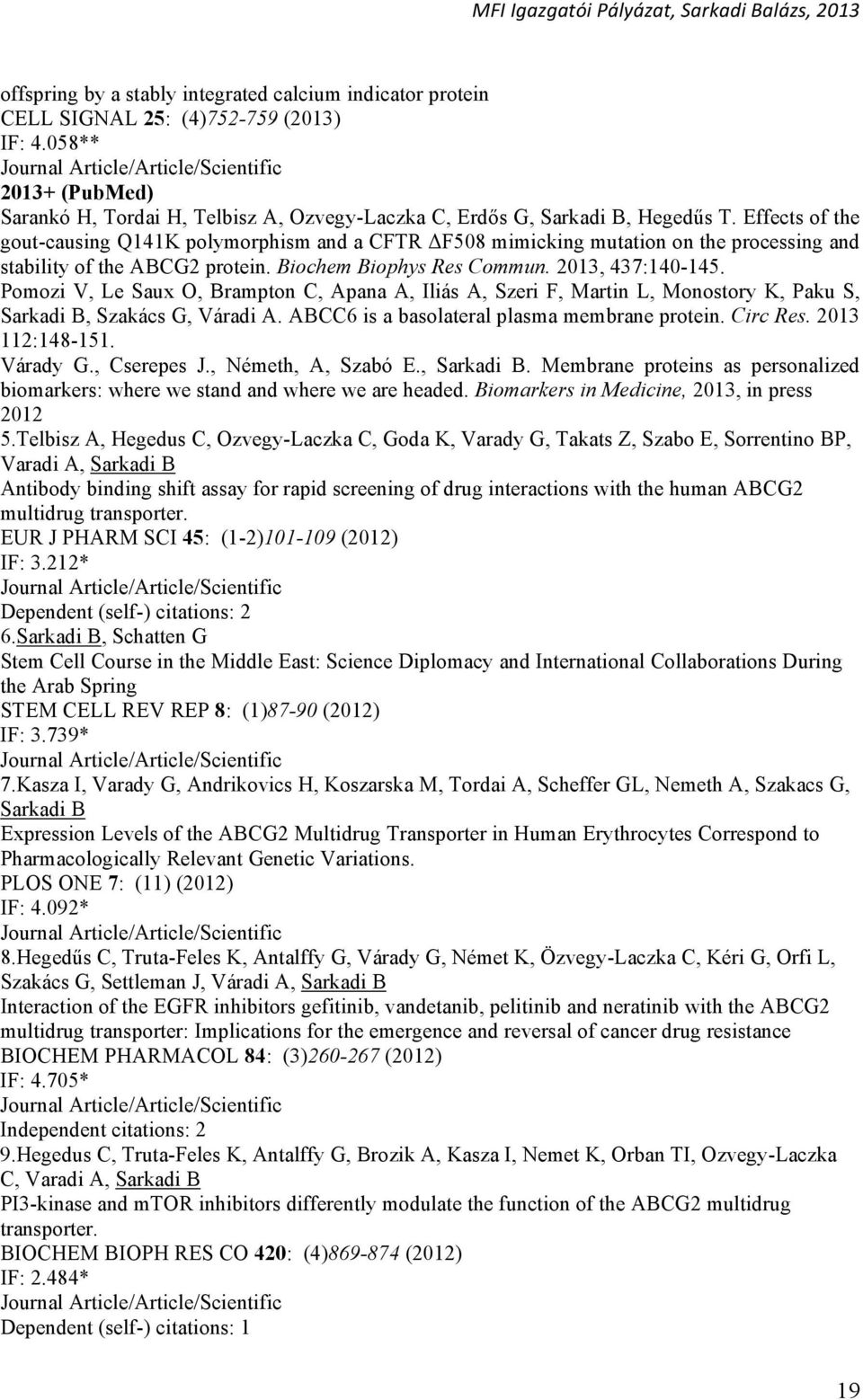 Pomozi V, Le Saux O, Brampton C, Apana A, Iliás A, Szeri F, Martin L, Monostory K, Paku S, Sarkadi B, Szakács G, Váradi A. ABCC6 is a basolateral plasma membrane protein. Circ Res. 2013 112:148-151.