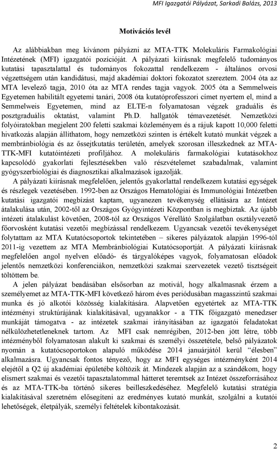 2004 óta az MTA levelező tagja, 2010 óta az MTA rendes tagja vagyok.