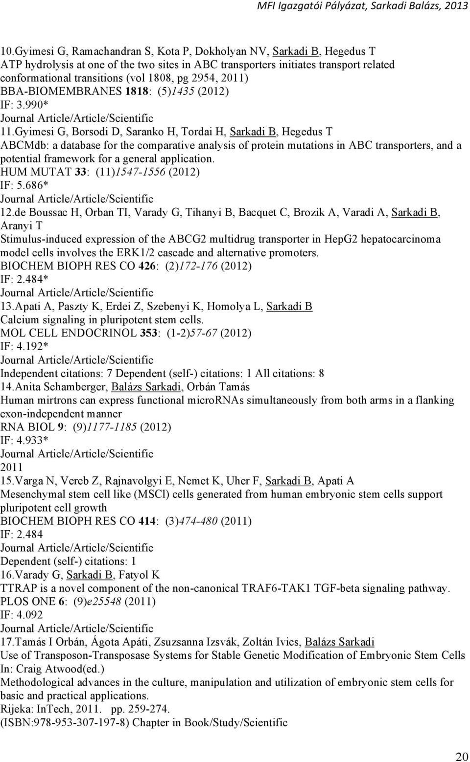 Gyimesi G, Borsodi D, Saranko H, Tordai H, Sarkadi B, Hegedus T ABCMdb: a database for the comparative analysis of protein mutations in ABC transporters, and a potential framework for a general