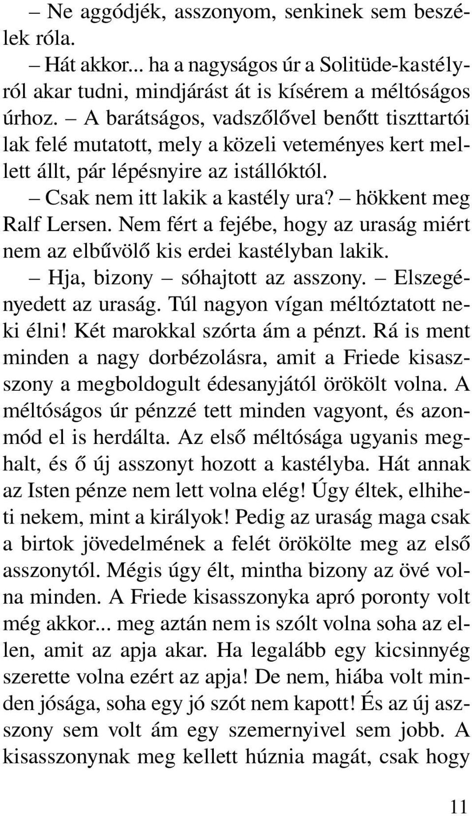 Nem fért a fejébe, hogy az uraság miért nem az elbûvölõ kis erdei kastélyban lakik. Hja, bizony sóhajtott az asszony. Elszegényedett az uraság. Túl nagyon vígan méltóztatott neki élni!