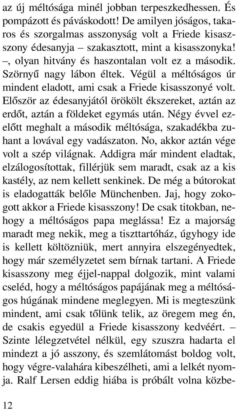 Elõször az édesanyjától örökölt ékszereket, aztán az erdõt, aztán a földeket egymás után. Négy évvel ezelõtt meghalt a második méltósága, szakadékba zuhant a lovával egy vadászaton.