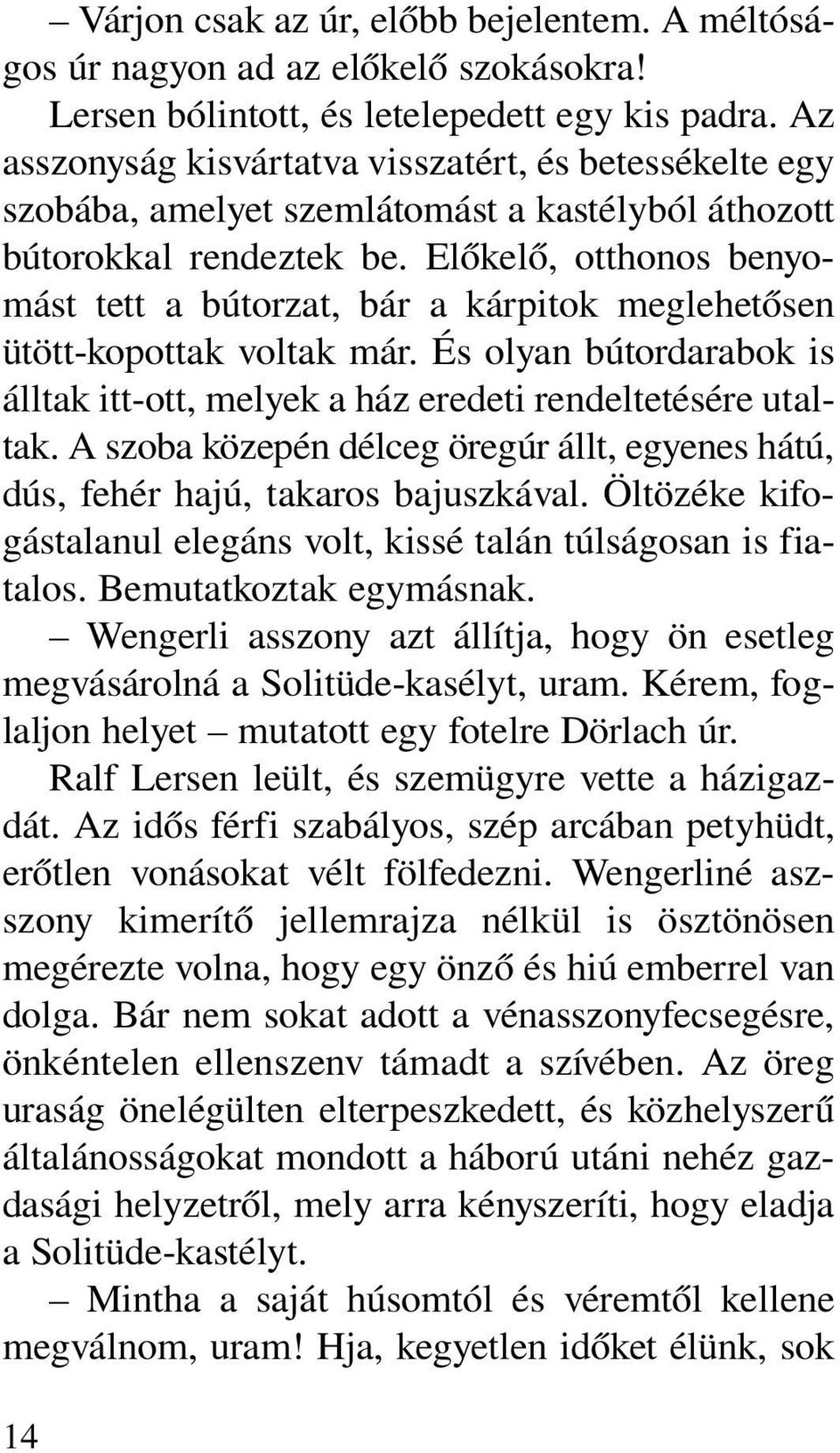 Elõkelõ, otthonos benyomást tett a bútorzat, bár a kárpitok meglehetõsen ütött-kopottak voltak már. És olyan bútordarabok is álltak itt-ott, melyek a ház eredeti rendeltetésére utaltak.