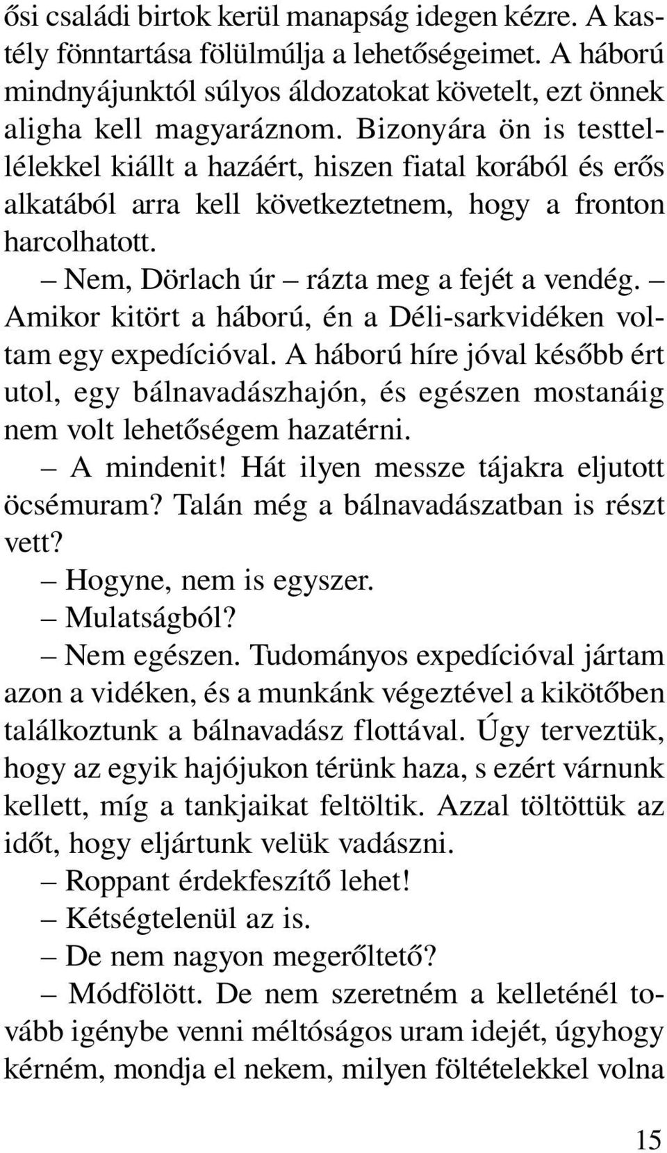 Amikor kitört a háború, én a Déli-sarkvidéken voltam egy expedícióval. A háború híre jóval késõbb ért utol, egy bálnavadászhajón, és egészen mostanáig nem volt lehetõségem hazatérni. A mindenit!