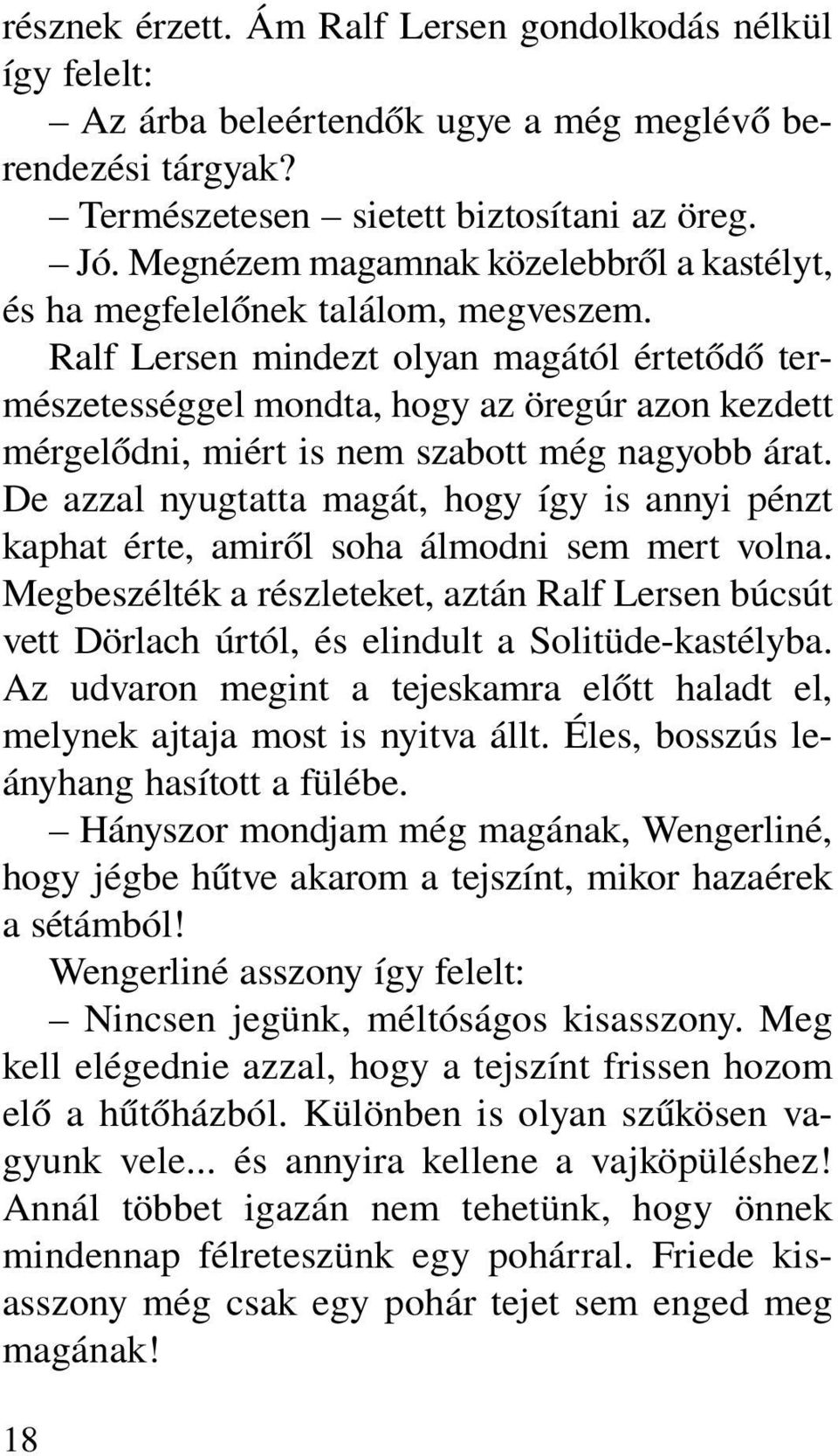 Ralf Lersen mindezt olyan magától értetõdõ természetességgel mondta, hogy az öregúr azon kezdett mérgelõdni, miért is nem szabott még nagyobb árat.