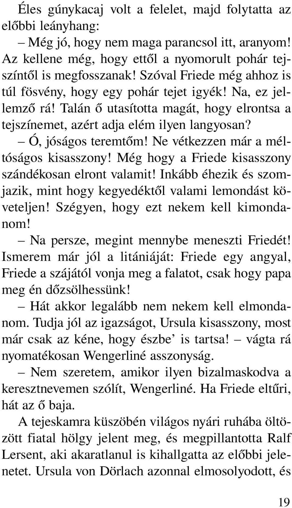 Ne vétkezzen már a méltóságos kisasszony! Még hogy a Friede kisasszony szándékosan elront valamit! Inkább éhezik és szomjazik, mint hogy kegyedéktõl valami lemondást követeljen!