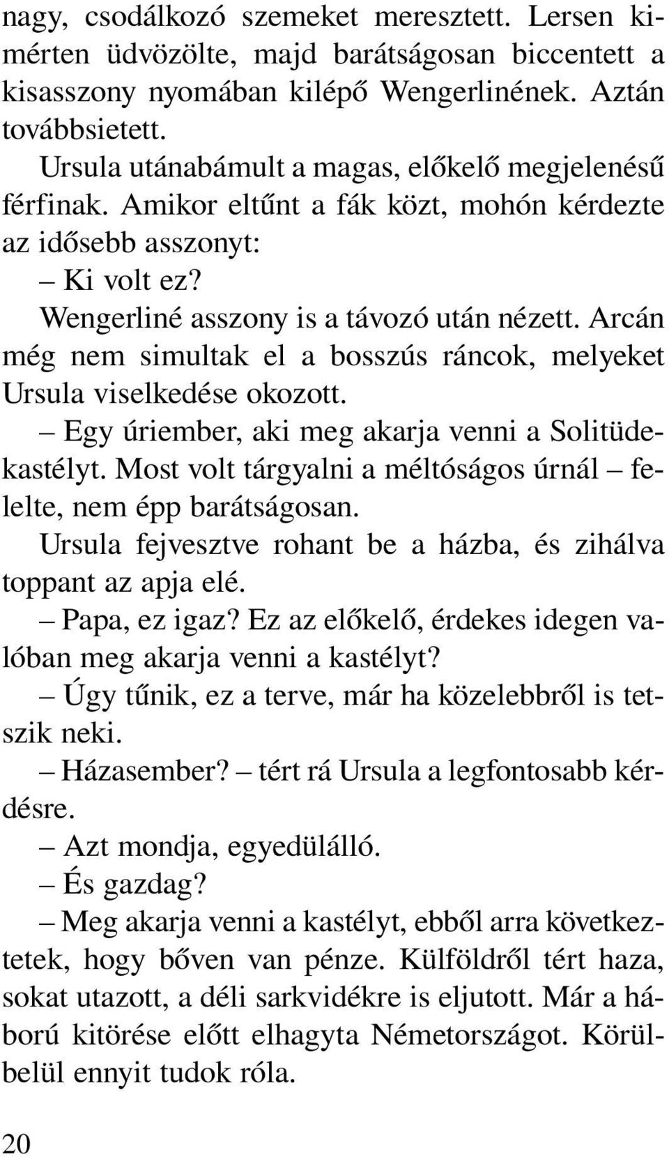 Arcán még nem simultak el a bosszús ráncok, melyeket Ursula viselkedése okozott. Egy úriember, aki meg akarja venni a Solitüdekastélyt.