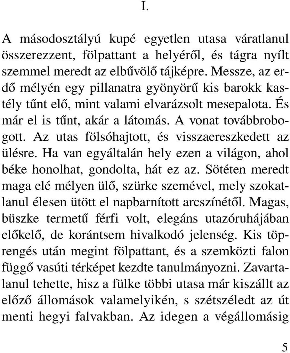 Az utas fölsóhajtott, és visszaereszkedett az ülésre. Ha van egyáltalán hely ezen a világon, ahol béke honolhat, gondolta, hát ez az.