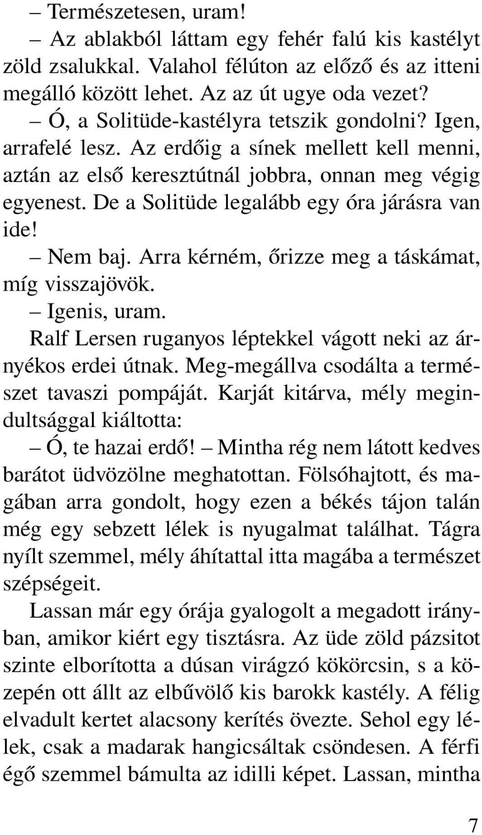 De a Solitüde legalább egy óra járásra van ide! Nem baj. Arra kérném, õrizze meg a táskámat, míg visszajövök. Igenis, uram. Ralf Lersen ruganyos léptekkel vágott neki az árnyékos erdei útnak.