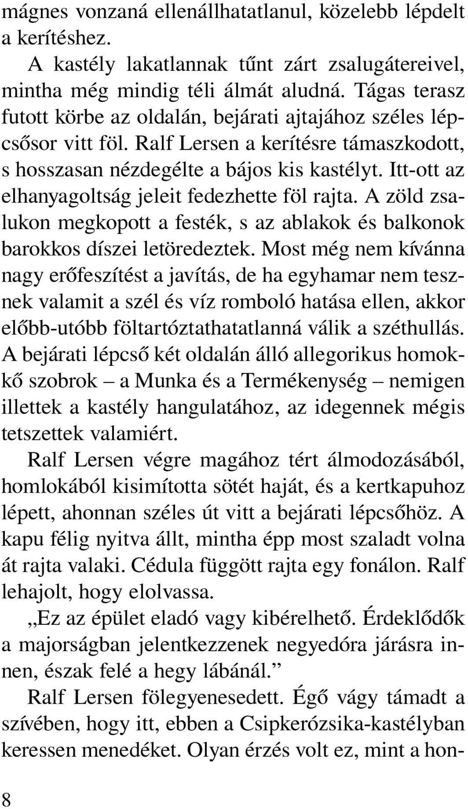 Itt-ott az elhanyagoltság jeleit fedezhette föl rajta. A zöld zsalukon megkopott a festék, s az ablakok és balkonok barokkos díszei letöredeztek.