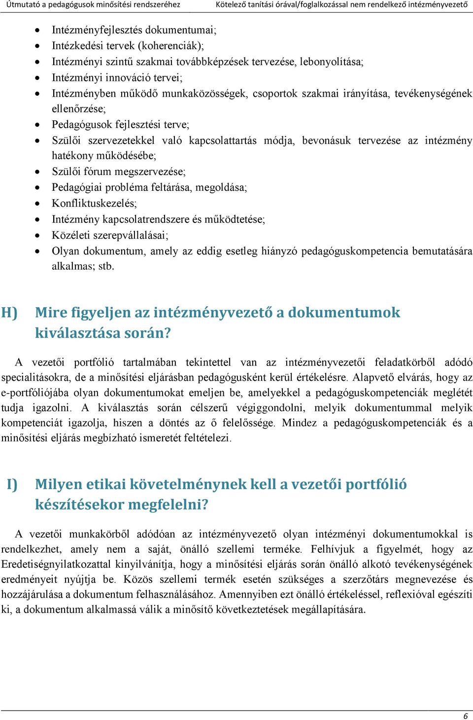 működésébe; Szülői fórum megszervezése; Pedagógiai probléma feltárása, megoldása; Konfliktuskezelés; Intézmény kapcsolatrendszere és működtetése; Közéleti szerepvállalásai; Olyan dokumentum, amely az