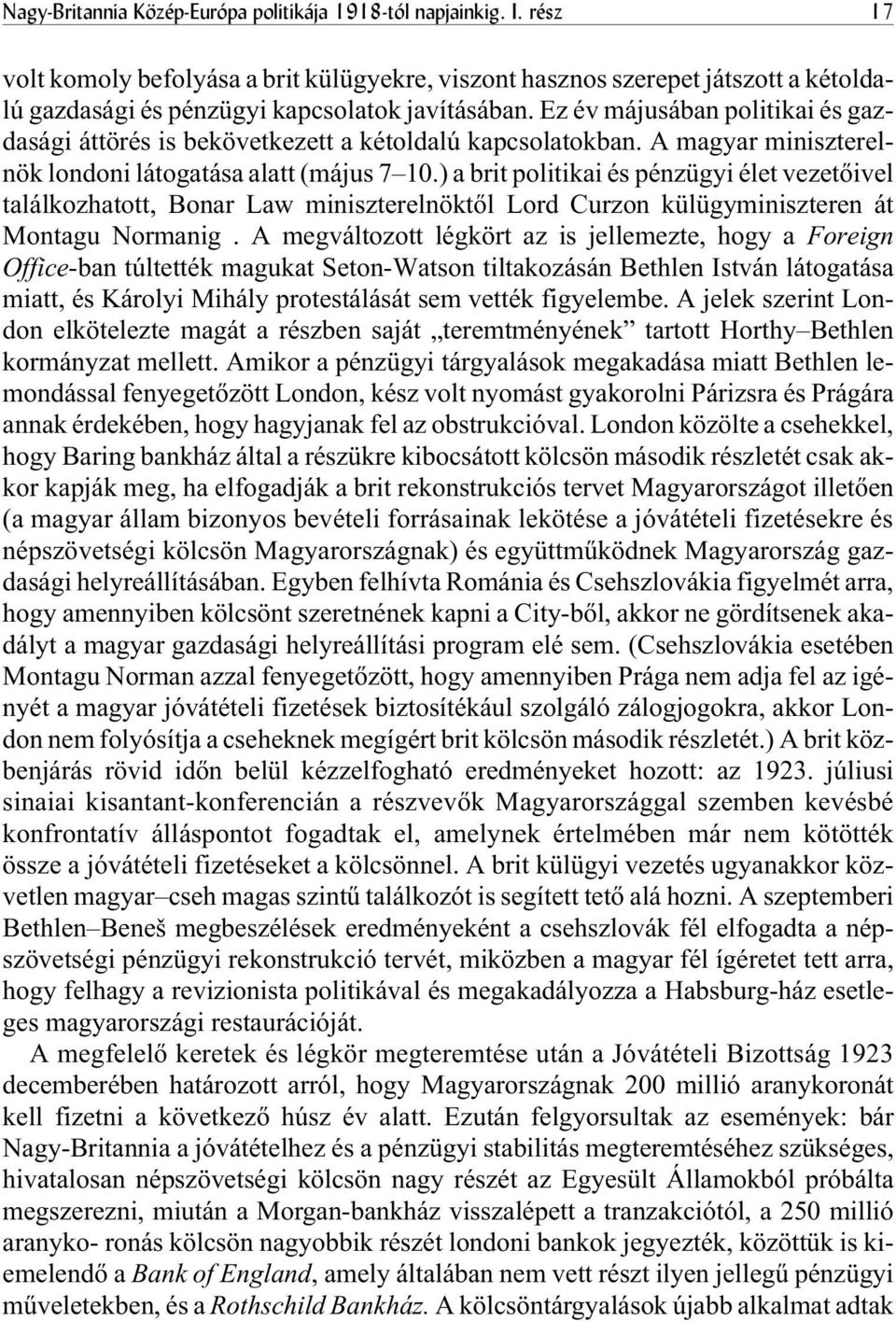 Ez év májusában politikai és gazdasági áttörés is bekövetkezett a kétoldalú kapcsolatokban. A magyar miniszterelnök londoni látogatása alatt (május 7 10.