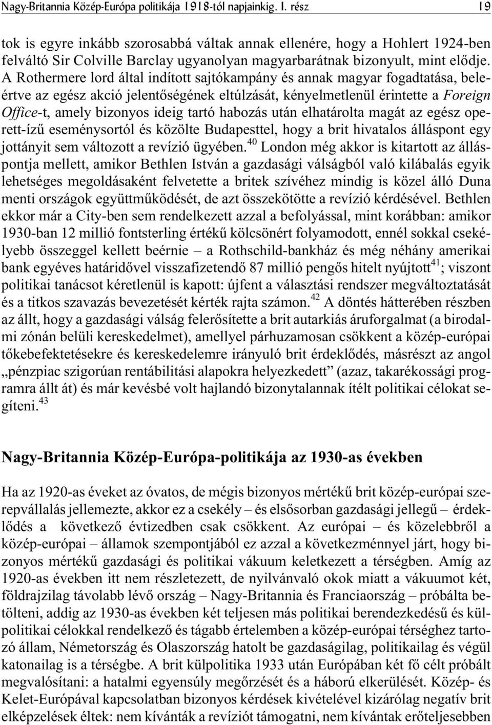 A Rothermere lord által indított sajtókampány és annak magyar fogadtatása, beleértve az egész akció jelentõségének eltúlzását, kényelmetlenül érintette a Foreign Office-t, amely bizonyos ideig tartó