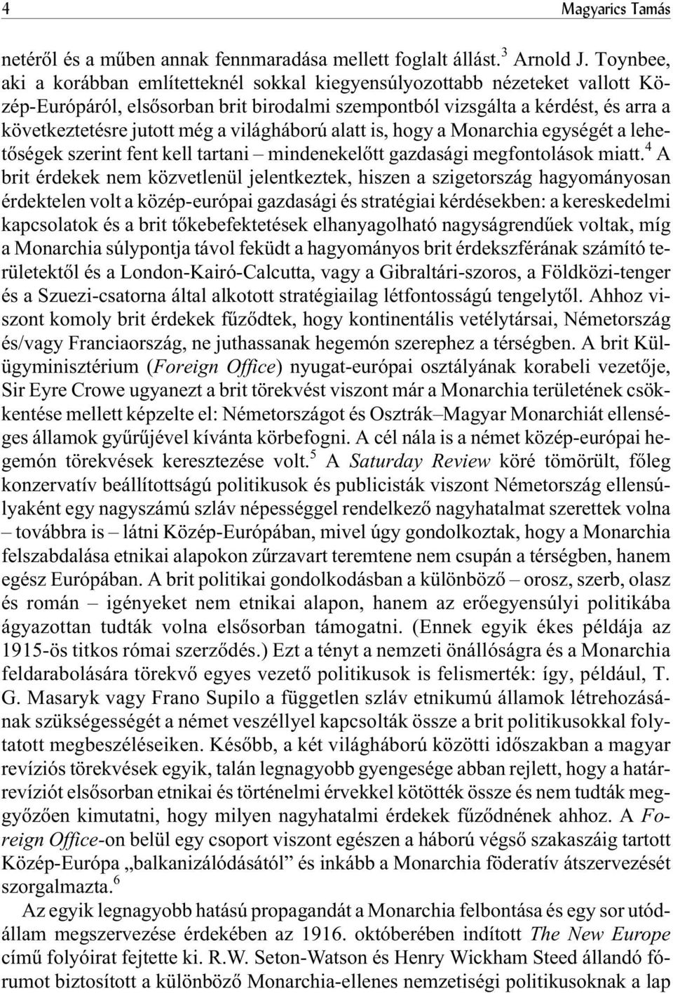 világháború alatt is, hogy a Monarchia egységét a lehetõségek szerint fent kell tartani mindenekelõtt gazdasági megfontolások miatt.