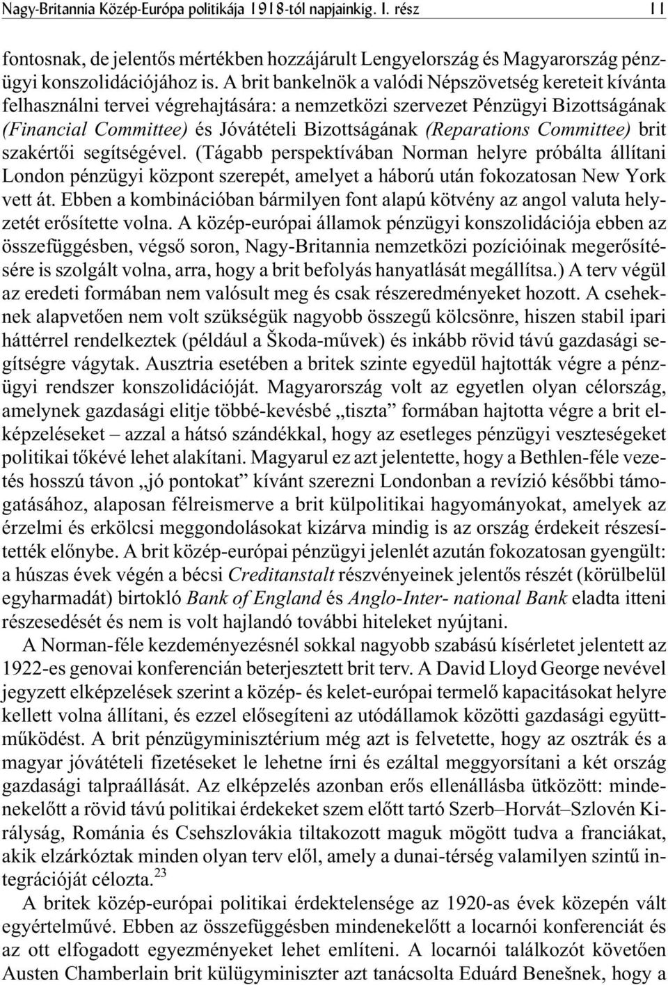 (Reparations Committee) brit szakértõi segítségével. (Tágabb perspektívában Norman helyre próbálta állítani London pénzügyi központ szerepét, amelyet a háború után fokozatosan New York vett át.