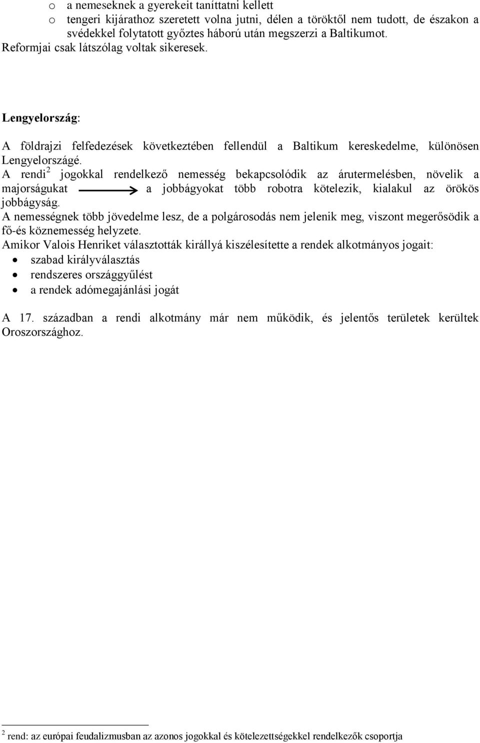 A rendi 2 jogokkal rendelkező nemesség bekapcsolódik az árutermelésben, növelik a majorságukat a jobbágyokat több robotra kötelezik, kialakul az örökös jobbágyság.