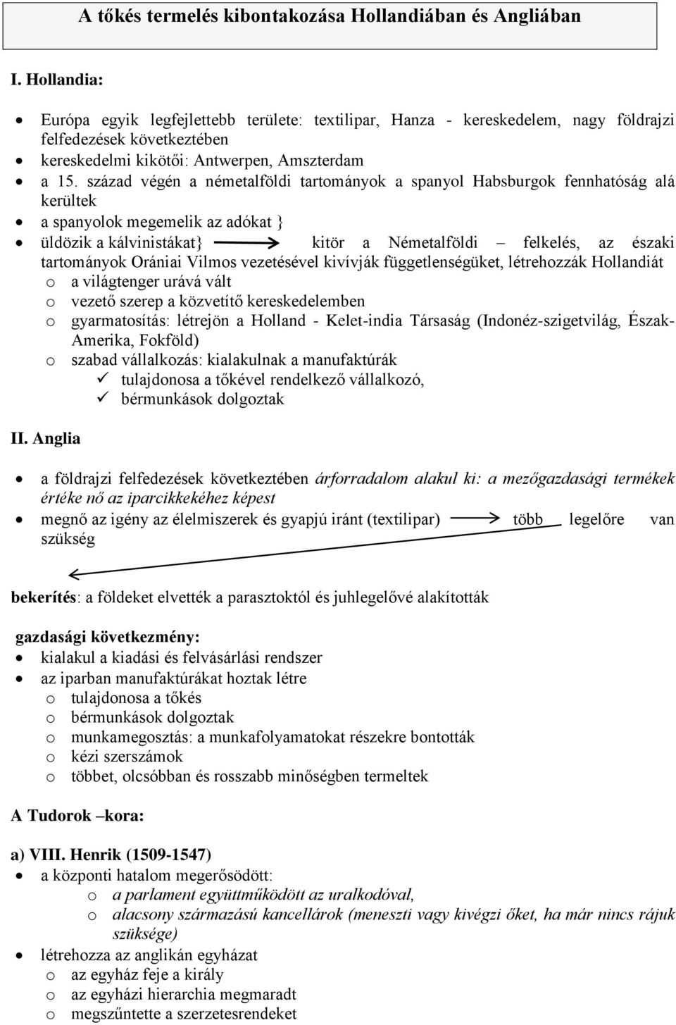 század végén a németalföldi tartományok a spanyol Habsburgok fennhatóság alá kerültek a spanyolok megemelik az adókat } üldözik a kálvinistákat} kitör a Németalföldi felkelés, az északi tartományok