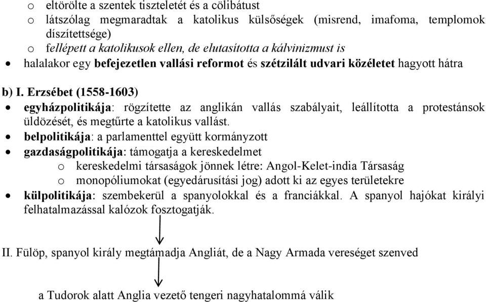 Erzsébet (1558-1603) egyházpolitikája: rögzítette az anglikán vallás szabályait, leállította a protestánsok üldözését, és megtűrte a katolikus vallást.