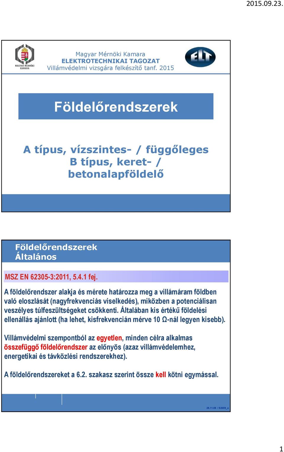 A földelőrendszer alakja és mérete határozza meg a villámáram földben való eloszlását (nagyfrekvenciás viselkedés), miközben a potenciálisan veszélyes túlfeszültségeket csökkenti.