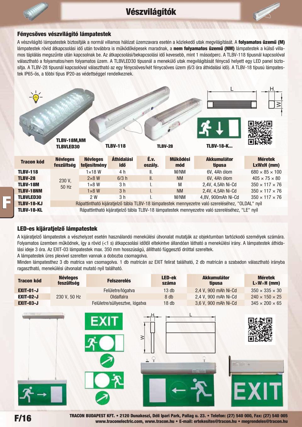 Az átkapcsolási/bekapcsolási idő kevesebb, mint 1 másodperc. A TBV-118 típusnál kapcsolóval választható a folyamatos/nem folyamatos üzem.