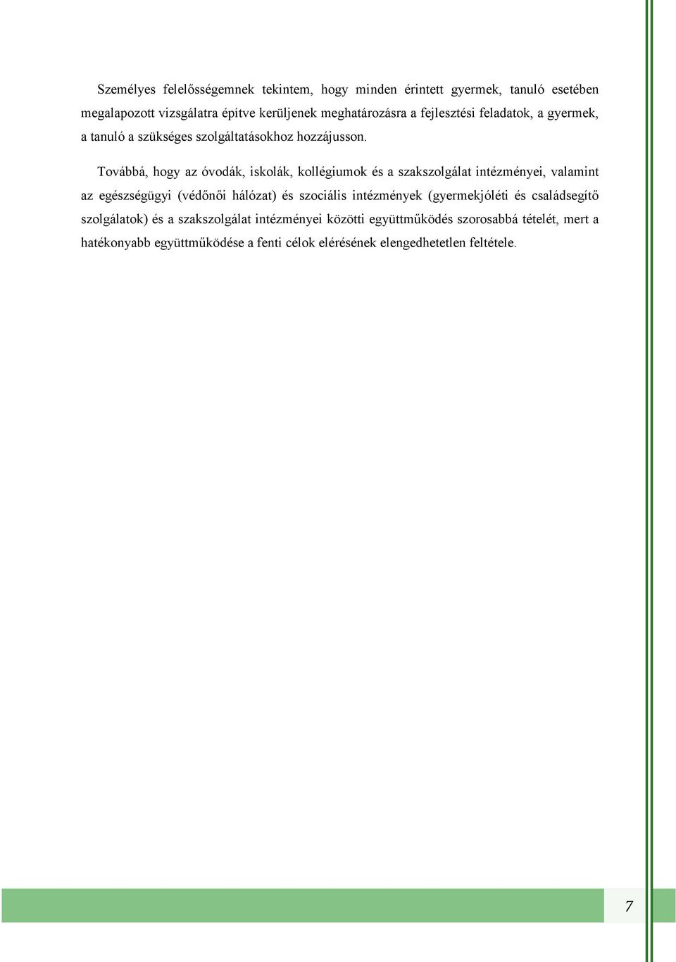 Továbbá, hogy az óvodák, iskolák, kollégiumok és a szakszolgálat intézményei, valamint az egészségügyi (védőnői hálózat) és szociális