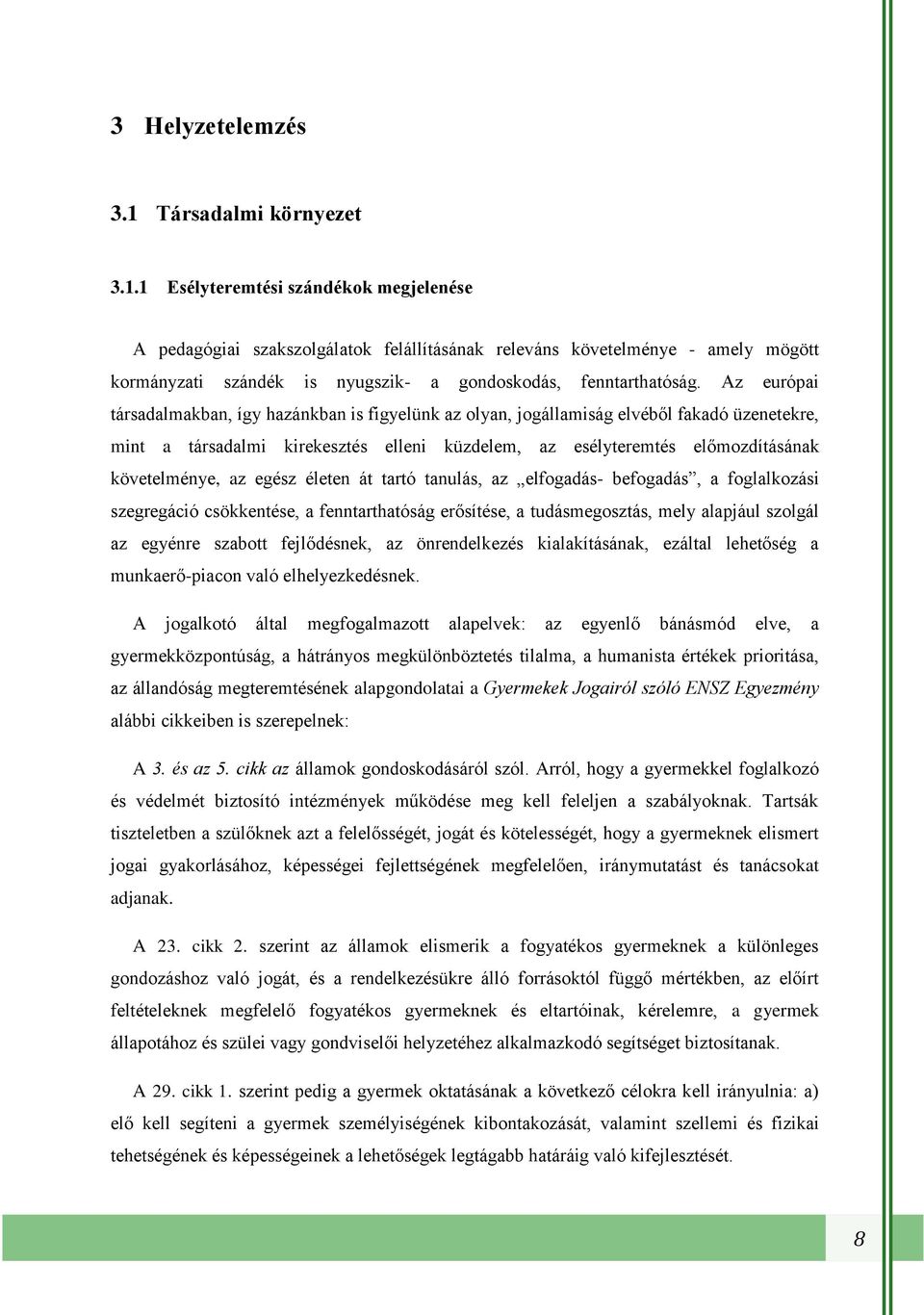 1 Esélyteremtési szándékok megjelenése A pedagógiai szakszolgálatok felállításának releváns követelménye - amely mögött kormányzati szándék is nyugszik- a gondoskodás, fenntarthatóság.