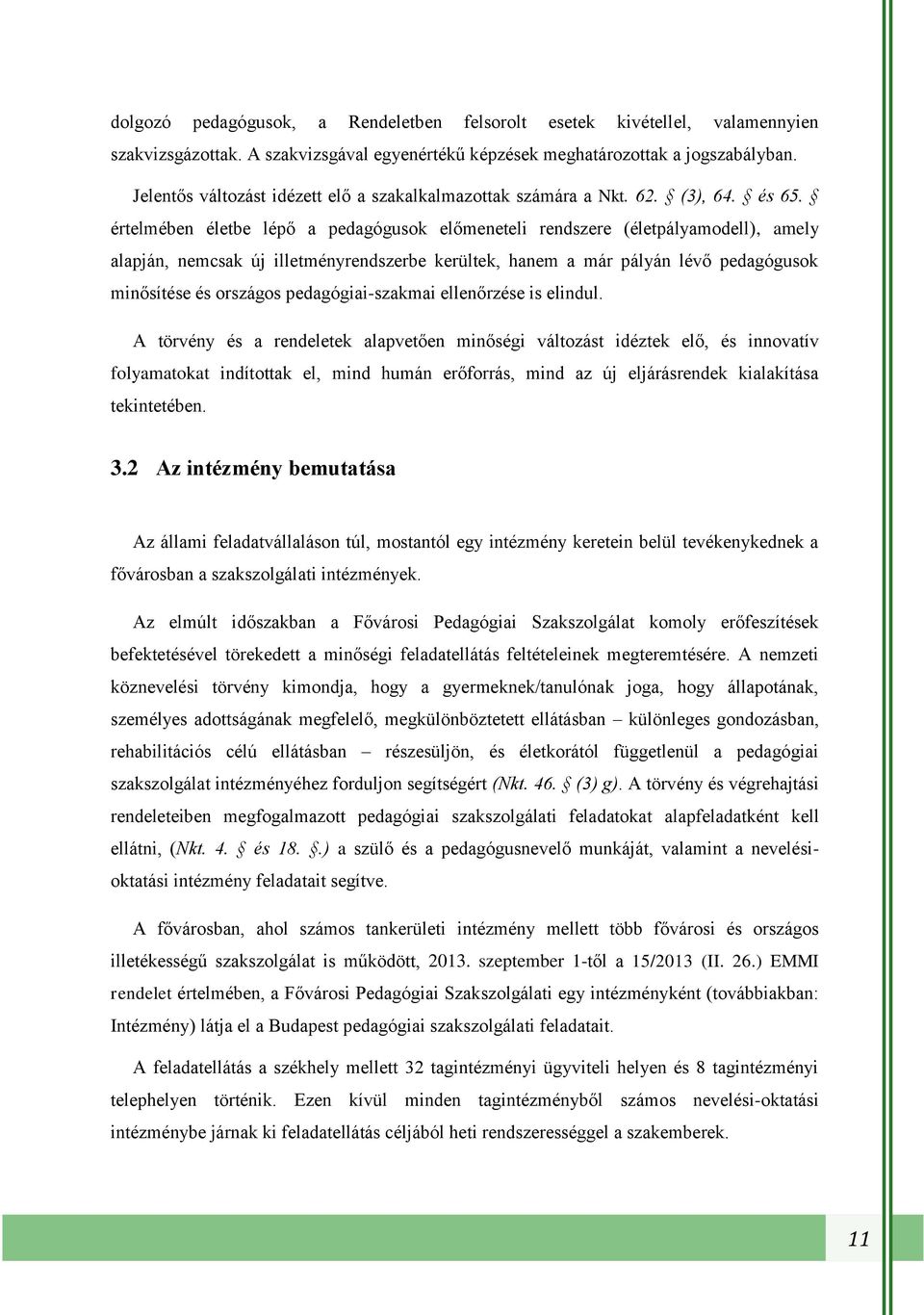 értelmében életbe lépő a pedagógusok előmeneteli rendszere (életpályamodell), amely alapján, nemcsak új illetményrendszerbe kerültek, hanem a már pályán lévő pedagógusok minősítése és országos