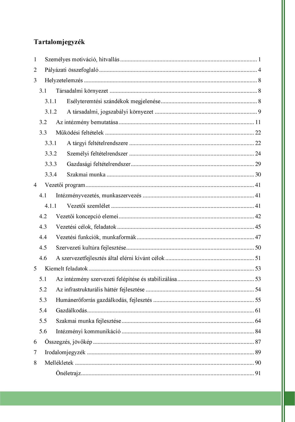 .. 30 4 Vezetői program... 41 4.1 Intézményvezetés, munkaszervezés... 41 4.1.1 Vezetői szemlélet... 41 4.2 Vezetői koncepció elemei... 42 4.3 Vezetési célok, feladatok... 45 4.