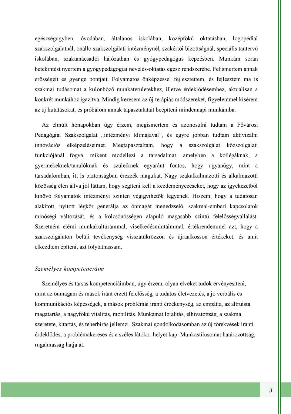 Folyamatos önképzéssel fejlesztettem, és fejlesztem ma is szakmai tudásomat a különböző munkaterületekhez, illetve érdeklődésemhez, aktuálisan a konkrét munkához igazítva.