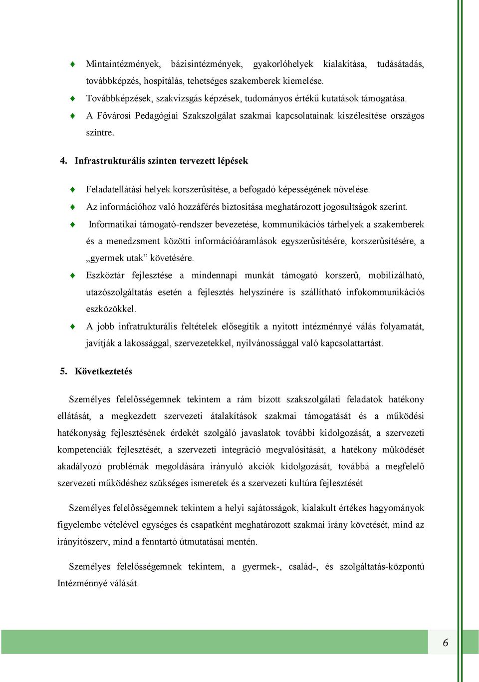 Infrastrukturális szinten tervezett lépések Feladatellátási helyek korszerűsítése, a befogadó képességének növelése. Az információhoz való hozzáférés biztosítása meghatározott jogosultságok szerint.