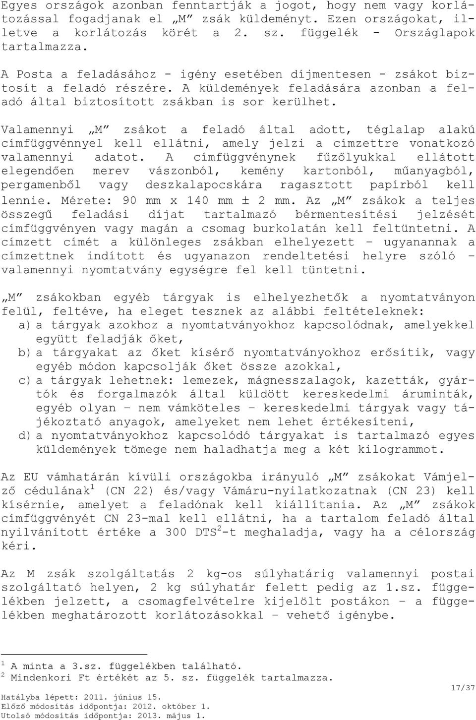 Valamennyi M zsákot a feladó által adott, téglalap alakú címfüggvénnyel kell ellátni, amely jelzi a címzettre vonatkozó valamennyi adatot.