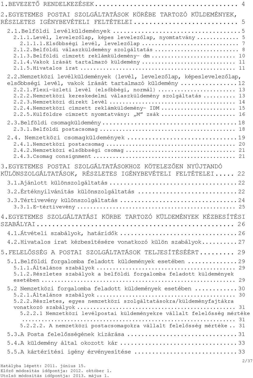 .. 11 2.2.Nemzetközi levélküldemények (levél, levelezőlap, képeslevelezőlap, elsőbbségi levél, vakok írását tartalmazó küldemény... 12 2.2.1.Flexi-üzleti levél (elsőbbégi, normál)... 13 2.2.2.Nemzetközi kereskedelmi válaszküldemény szolgáltatás.