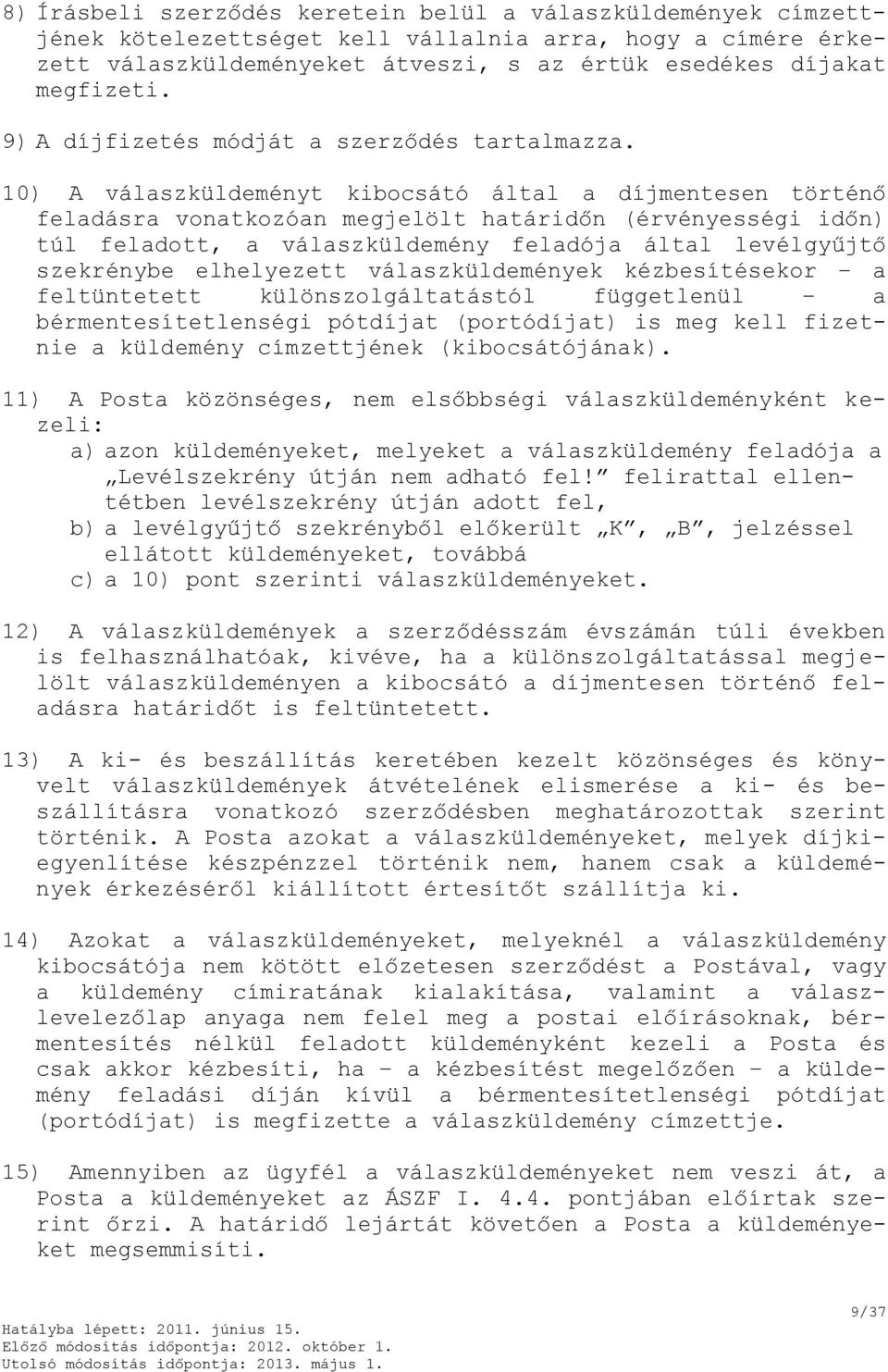 10) A válaszküldeményt kibocsátó által a díjmentesen történő feladásra vonatkozóan megjelölt határidőn (érvényességi időn) túl feladott, a válaszküldemény feladója által levélgyűjtő szekrénybe