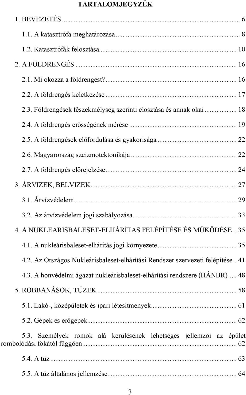 Magyarország szeizmotektonikája... 22 2.7. A földrengés előrejelzése... 24 3. ÁRVIZEK, BELVIZEK... 27 3.1. Árvízvédelem... 29 3.2. Az árvízvédelem jogi szabályozása... 33 4.