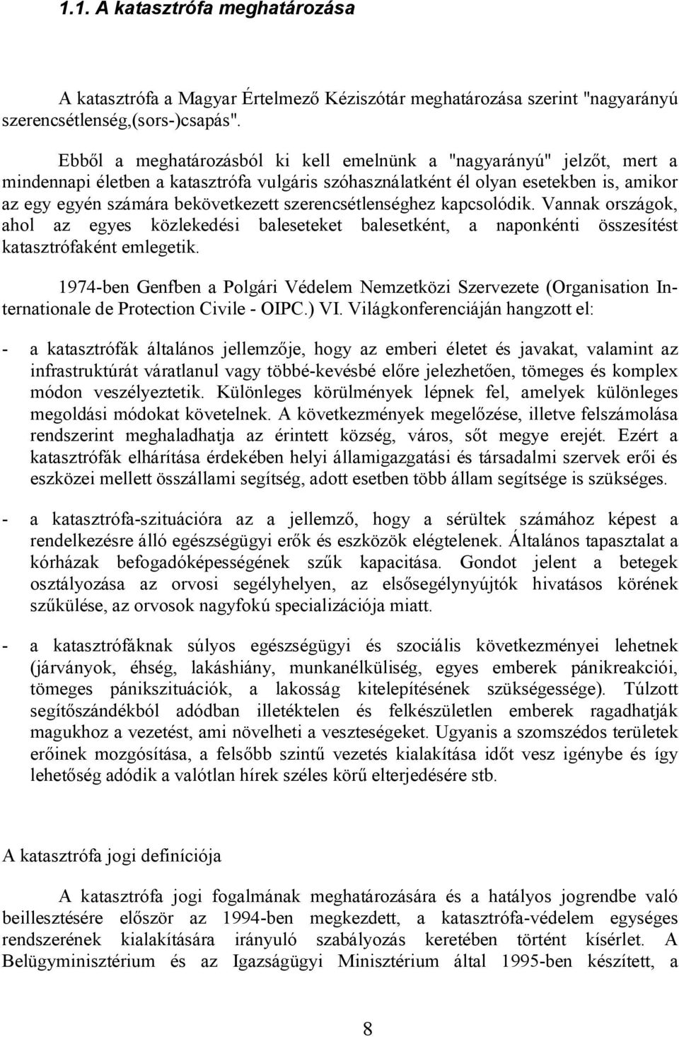 szerencsétlenséghez kapcsolódik. Vannak országok, ahol az egyes közlekedési baleseteket balesetként, a naponkénti összesítést katasztrófaként emlegetik.