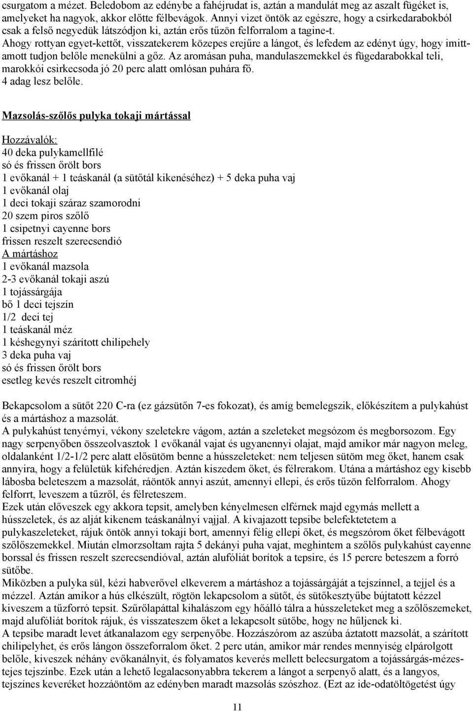 Ahogy rottyan egyet-kettőt, visszatekerem közepes erejűre a lángot, és lefedem az edényt úgy, hogy imittamott tudjon belőle menekülni a gőz.