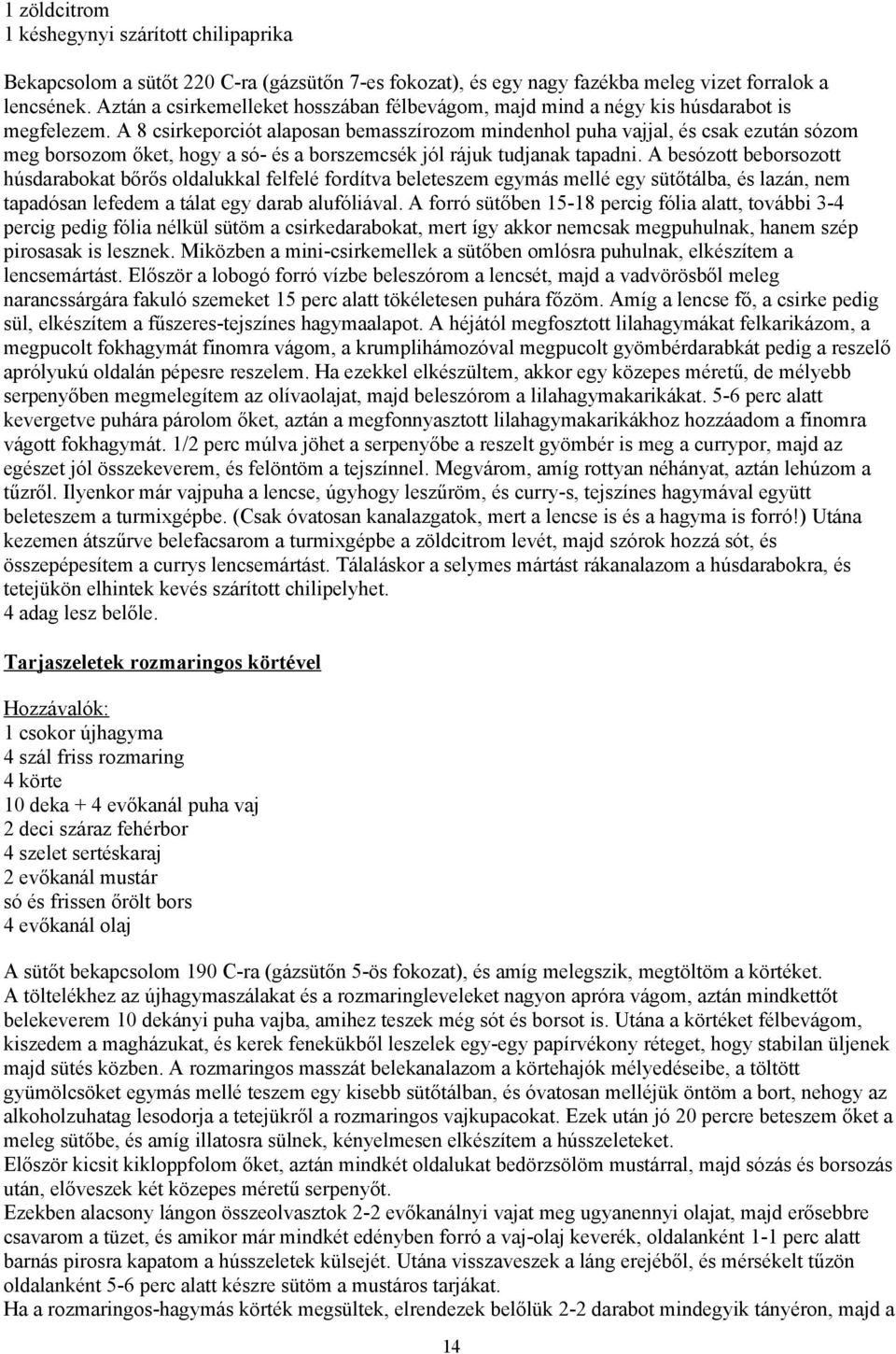 A 8 csirkeporciót alaposan bemasszírozom mindenhol puha vajjal, és csak ezután sózom meg borsozom őket, hogy a só- és a borszemcsék jól rájuk tudjanak tapadni.