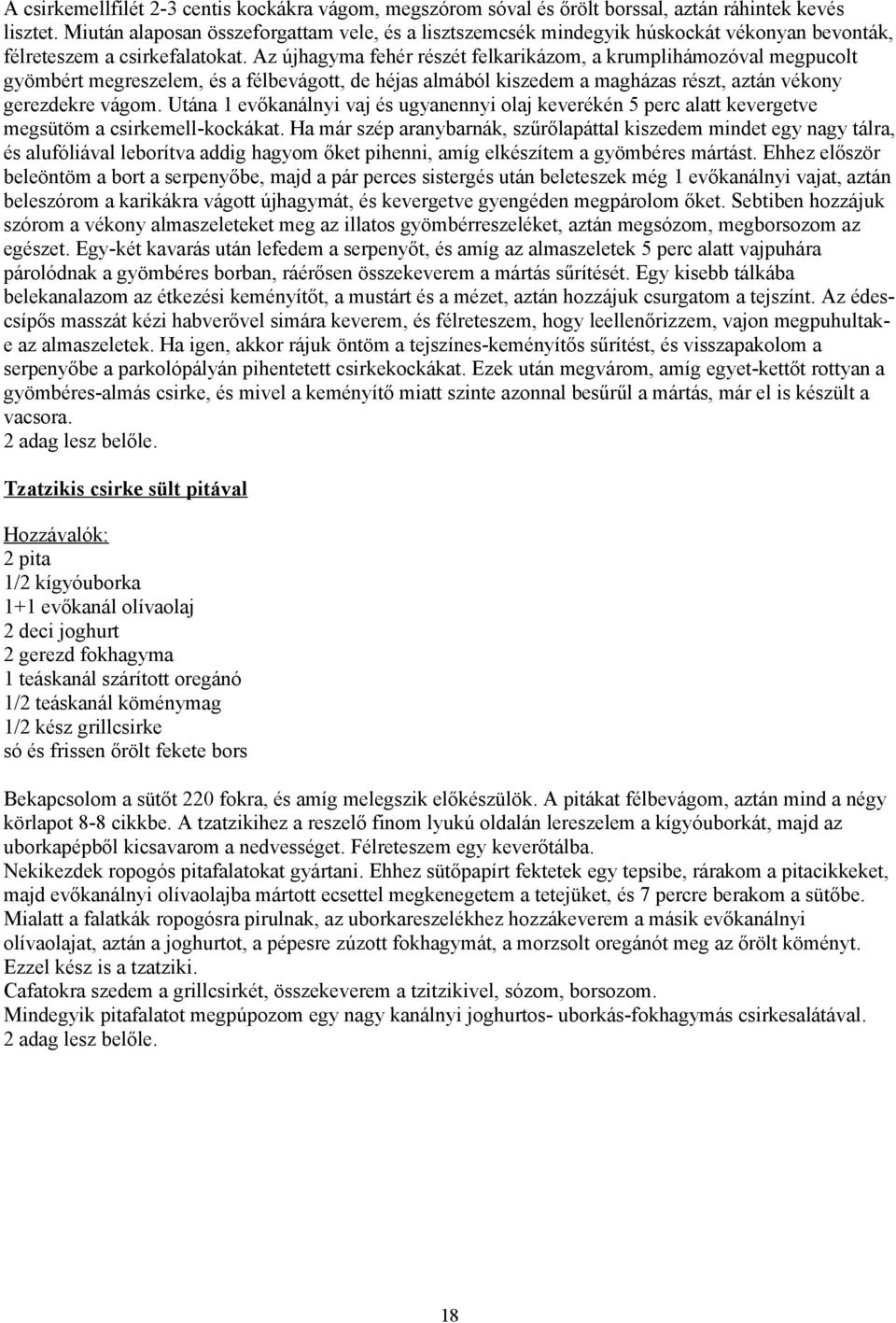 Az újhagyma fehér részét felkarikázom, a krumplihámozóval megpucolt gyömbért megreszelem, és a félbevágott, de héjas almából kiszedem a magházas részt, aztán vékony gerezdekre vágom.