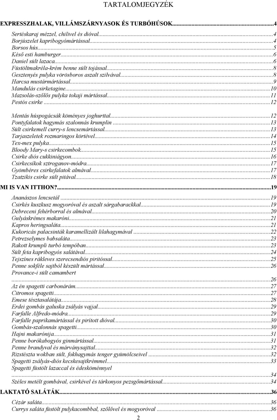 ..10 Mazsolás-szőlős pulyka tokaji mártással...11 Pestós csirke...12 Mentás húspogácsák köményes joghurttal...12 Pontyfalatok hagymás szalonnás krumplin...13 Sült csirkemell curry-s lencsemártással.