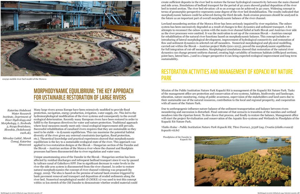 Widening concept in terms of geomorphic perspective represents some degree of the river bed destabilization. The results indicated that morphodynamic balance could be achieved during the third decade.