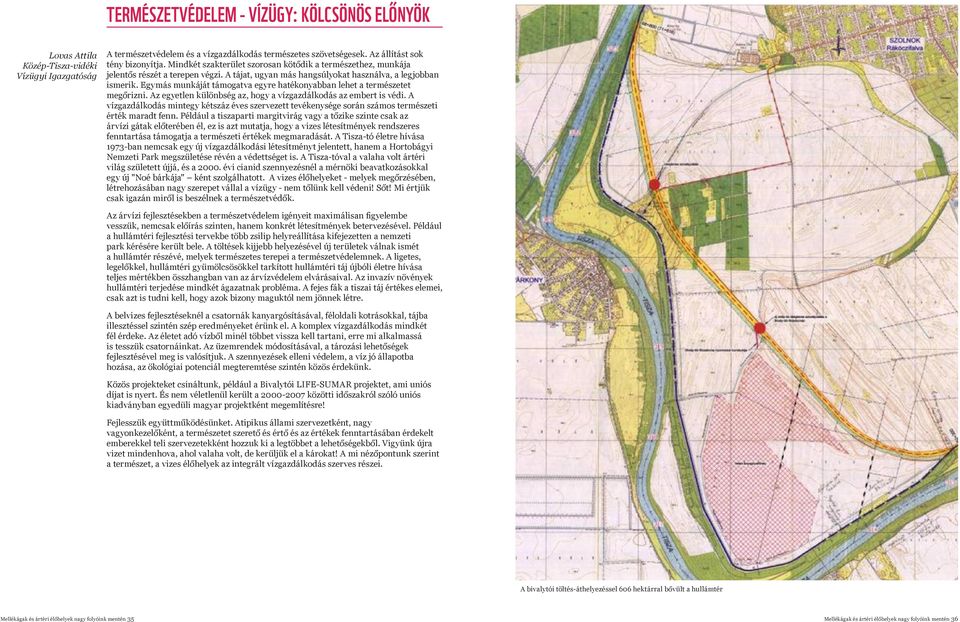 Egymás munkáját támogatva egyre hatékonyabban lehet a természetet megőrizni. Az egyetlen különbség az, hogy a vízgazdálkodás az embert is védi.