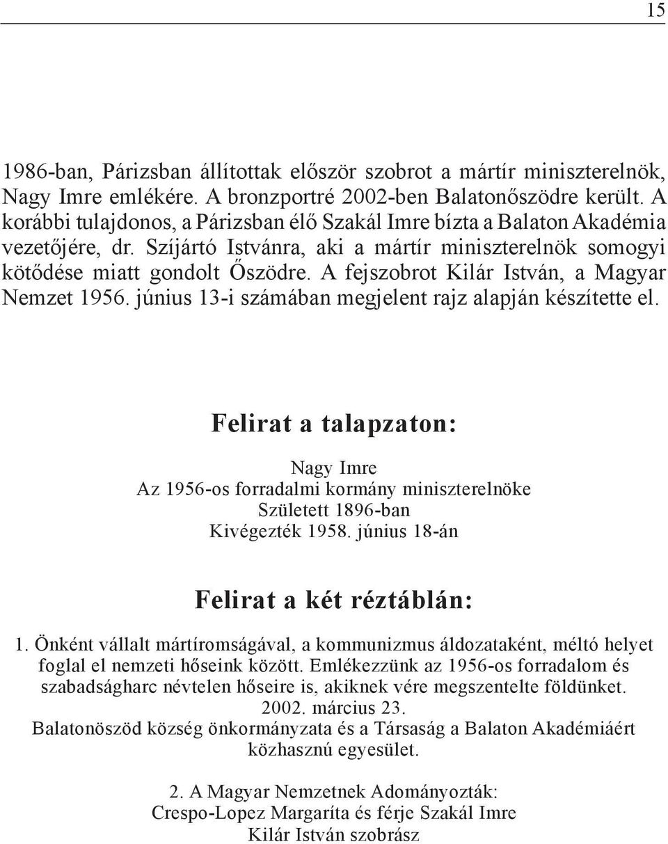 A fejszobrot Kilár István, a Magyar Nemzet 1956. június 13-i számában megjelent rajz alapján készítette el.